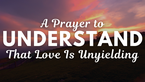 A Prayer to Understand That Love Is Unyielding | Your Daily Prayer